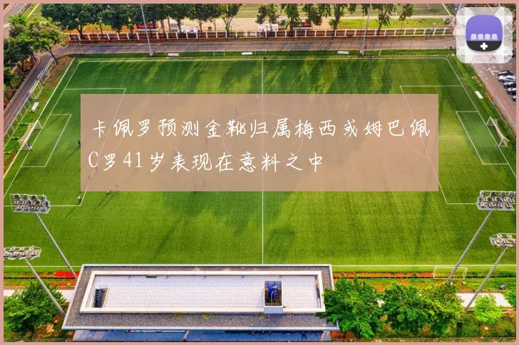 卡佩罗预测金靴归属梅西或姆巴佩C罗41岁表现在意料之中