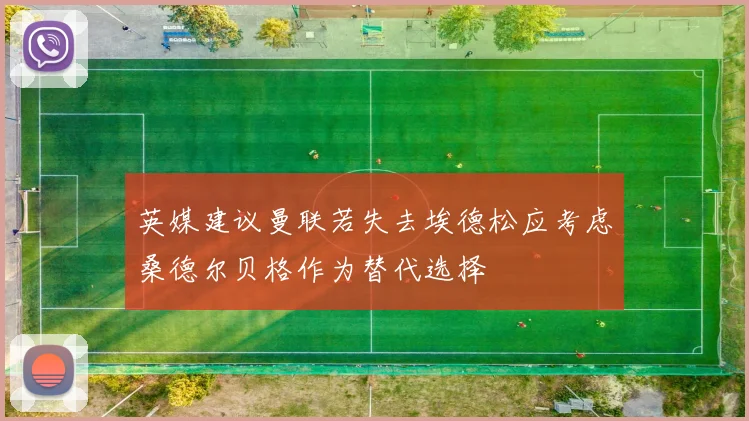 英媒建议曼联若失去埃德松应考虑桑德尔贝格作为替代选择