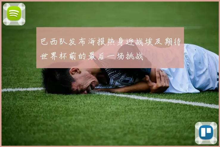 巴西队发布海报热身迎战埃及期待世界杯前的最后一场挑战